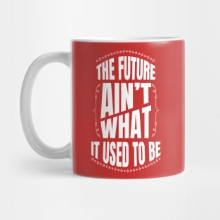 The future Ain't what it used to be Mug